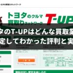 トヨタの車査定・買取業者「T-UP」の実態を専門家が検証！良いとこもあるけど金額に不満