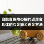 【早見表あり】自賠責保険の解約返戻金の具体的な金額と返金方法