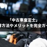 3分でわかる「中古車査定士」取得する方法・どんな人が取るべきか解説