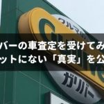 ガリバーの評判は悪いって本当なの？実際に車買取査定を経験して口コミを検証