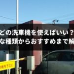 おすすめ洗車機は1つだけ!愛車を傷つけずにキレイする洗車機を完全ガイド