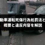 【3分でわかる】自動車運転死傷行為処罰法の概要と違反内容