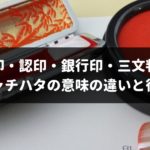 【実印・認印・銀行印・三文判・シャチハタ】意味の違いや特徴・役割をわかりやすく解説