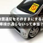 放置違反金を放置しておくと車検が通らなくなる場合が有る