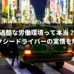 タクシードライバーの労働条件にまつわる怖い話~労基法を逸脱した会社もある!?